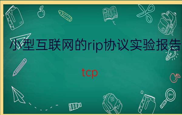 小型互联网的rip协议实验报告 tcp/ic协议最高层协议？